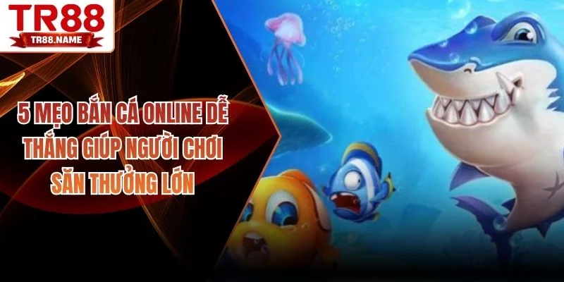 Mẹo bắn cá online dễ thắng