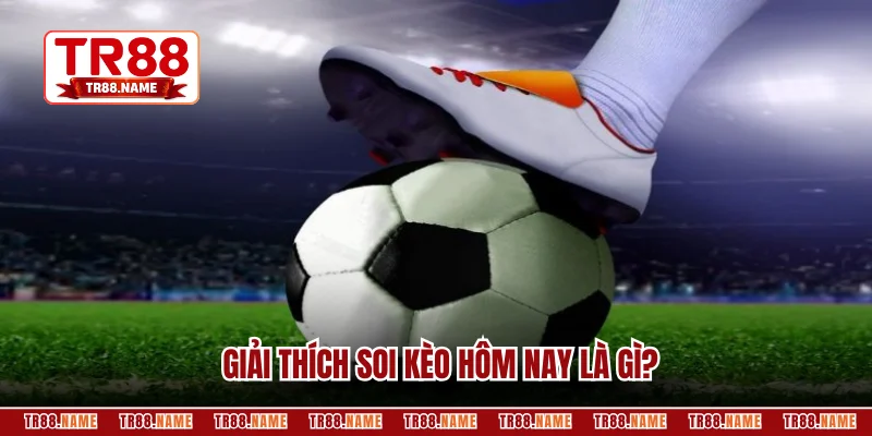 Giải thích soi kèo hôm nay là gì?